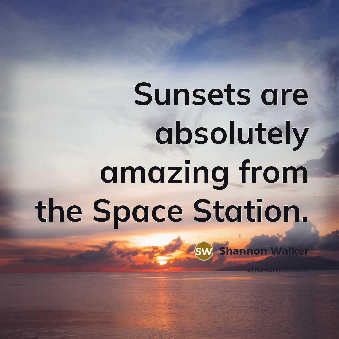 “Sunsets are absolutely amazing from the Space Station.” quote by Shannon Walker