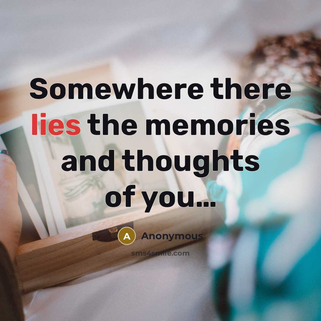 “Somewhere there lies the memories and thoughts of you…” quote by Anonymous