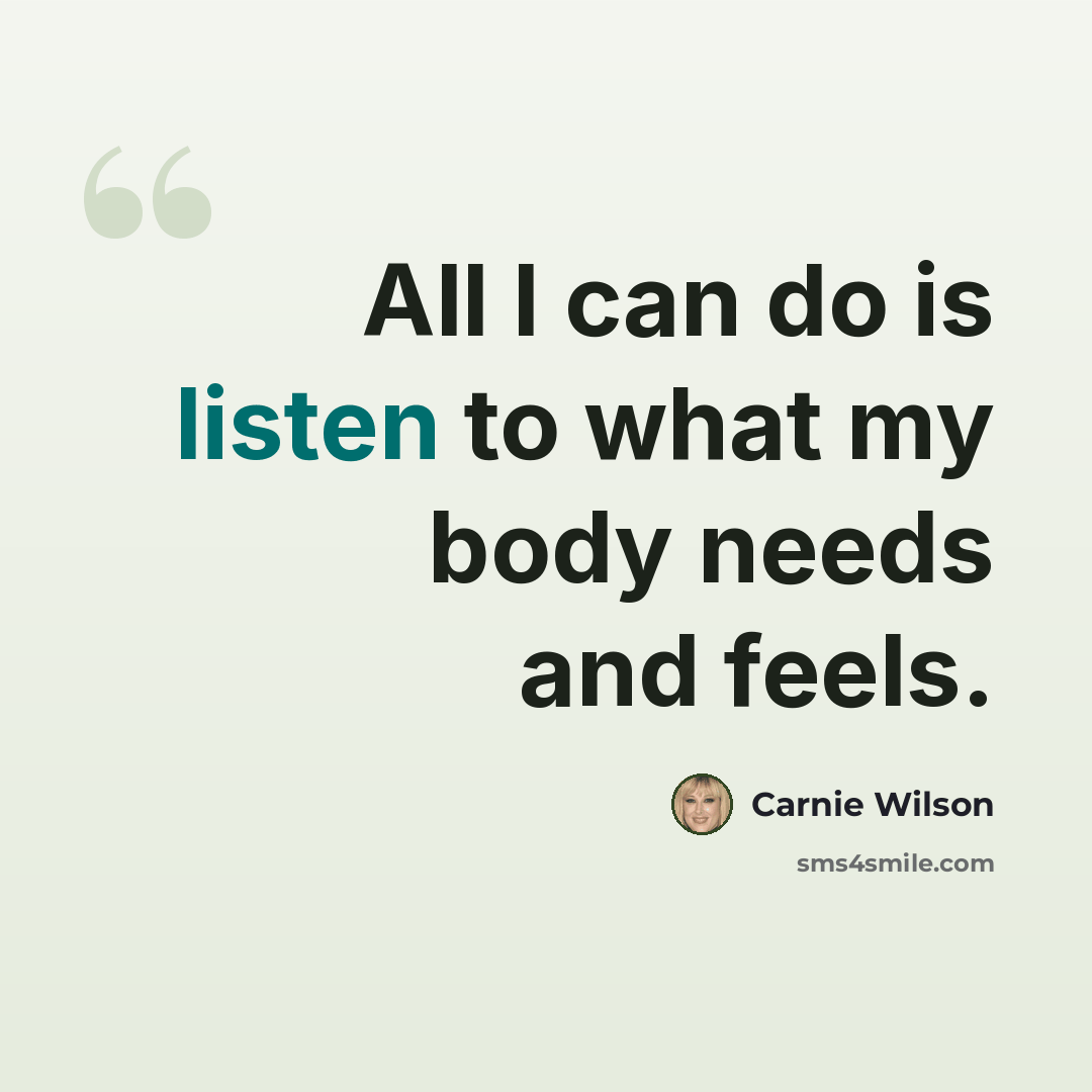 “All I can do is listen to what my body needs and feels.” quote by Carnie Wilson