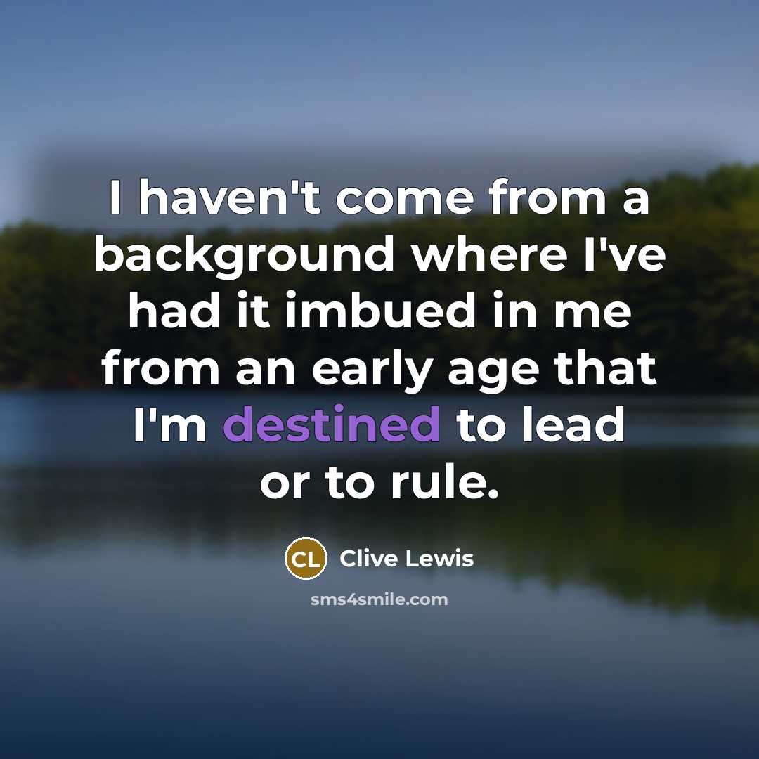 “I haven't come from a background where I've had it imbued in me from an early age that I'm destined to lead or to rule.” quote by Clive Lewis