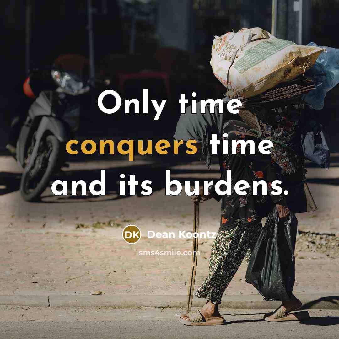 “Only time conquers time and its burdens.” quote by Dean Koontz