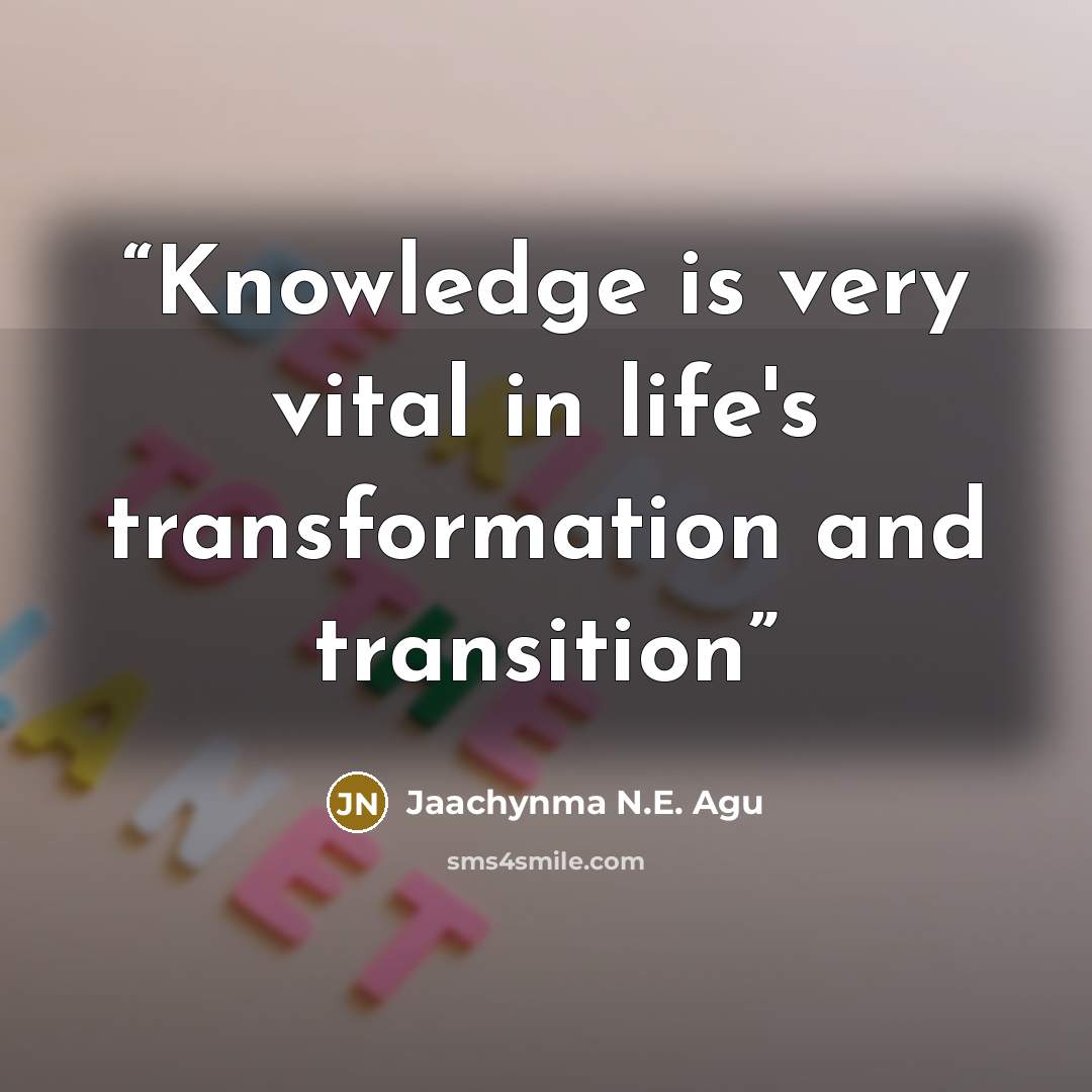 “Knowledge is very vital in life's transformation and transition” quote by Jaachynma N.E. Agu