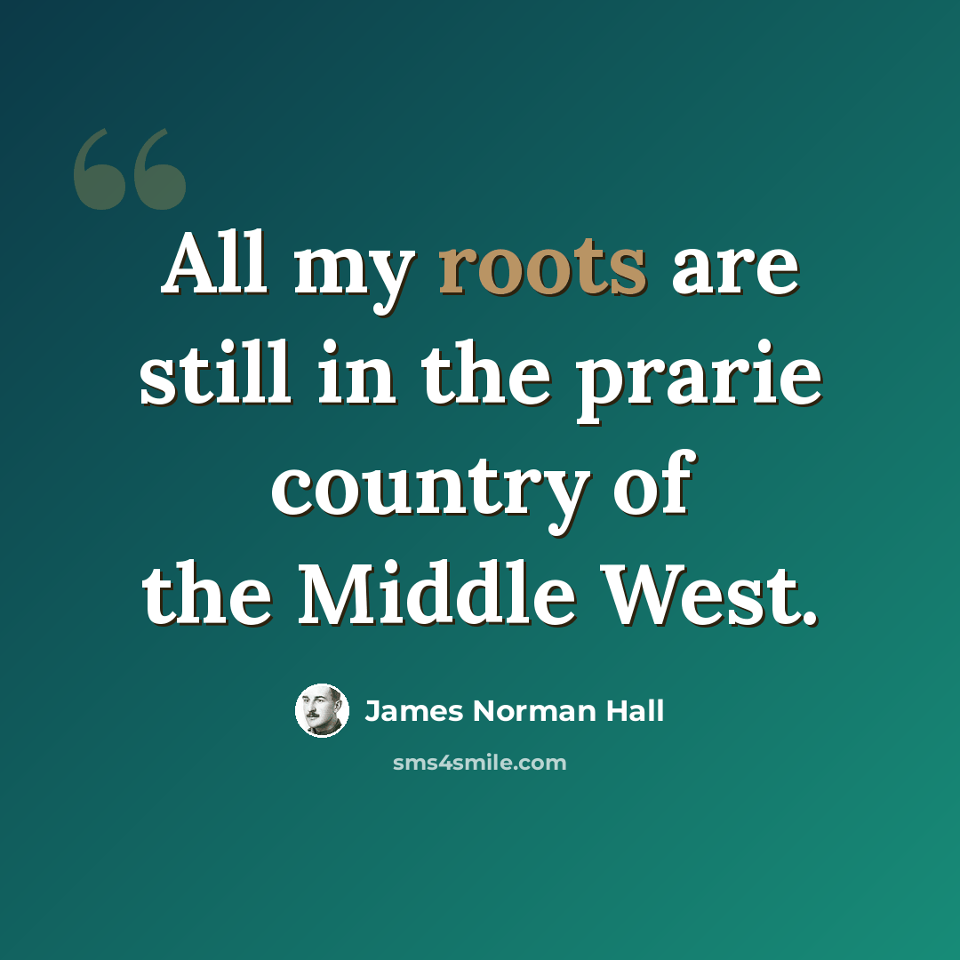 “All my roots are still in the prarie country of the Middle West.” quote by James Norman Hall