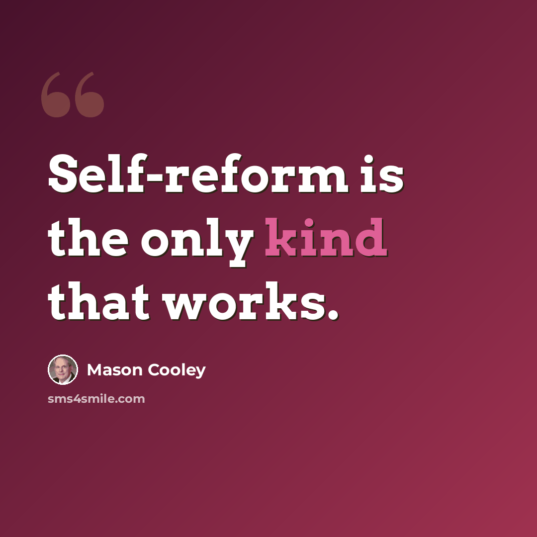 “Self-reform is the only kind that works.” quote by Mason Cooley