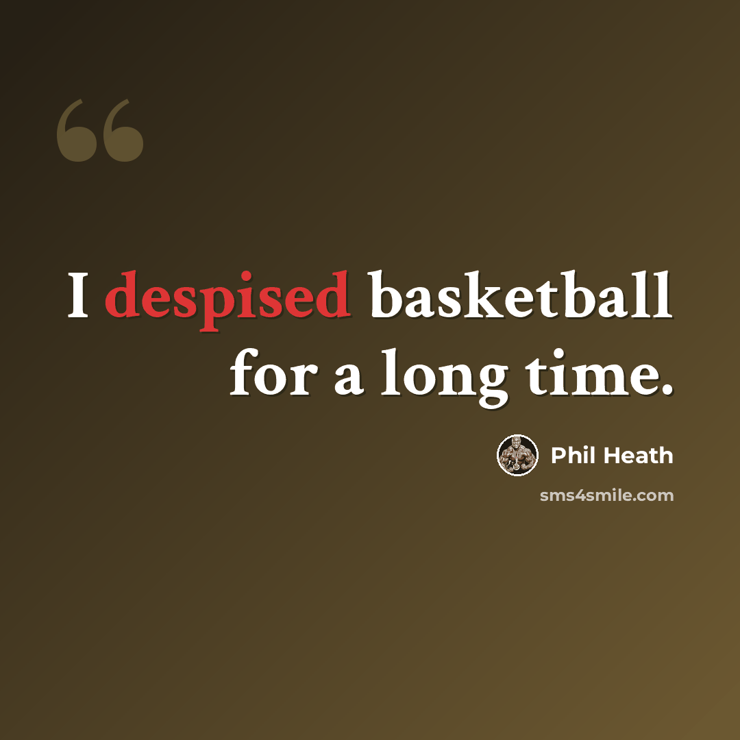 “I despised basketball for a long time.” quote by Phil Heath