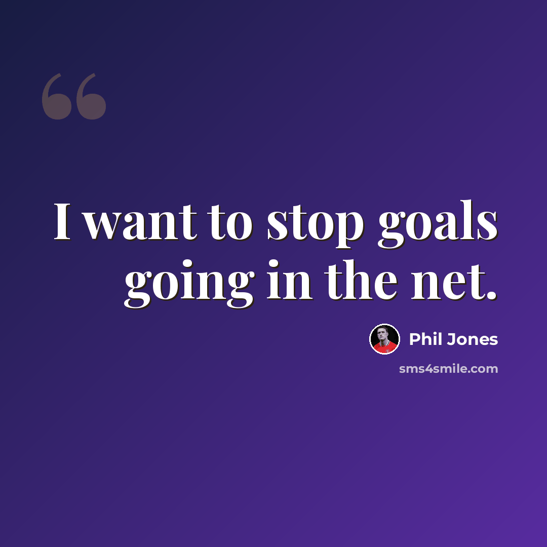 “I want to stop goals going in the net.” quote by Phil Jones