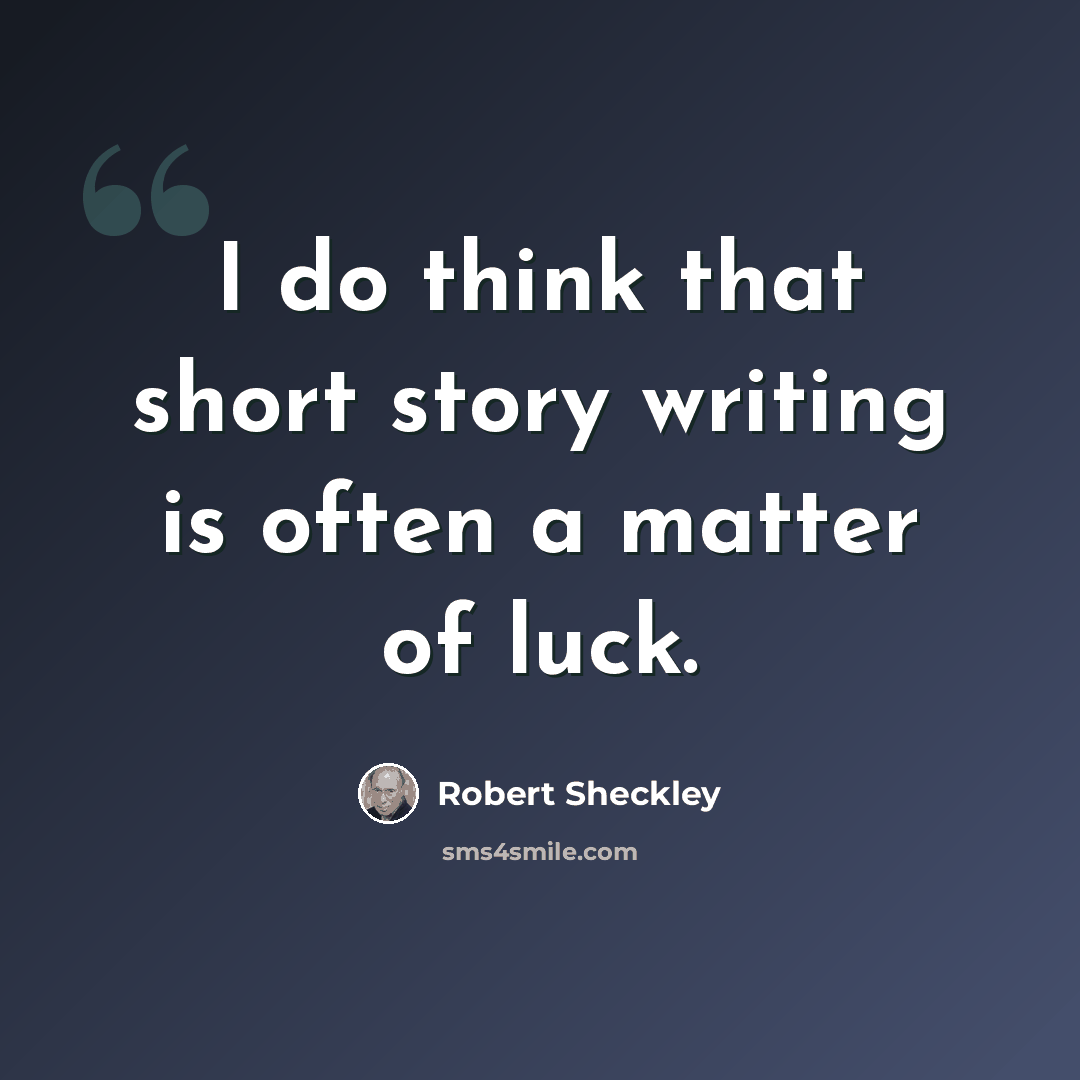 “I do think that short story writing is often a matter of luck.” quote by Robert Sheckley