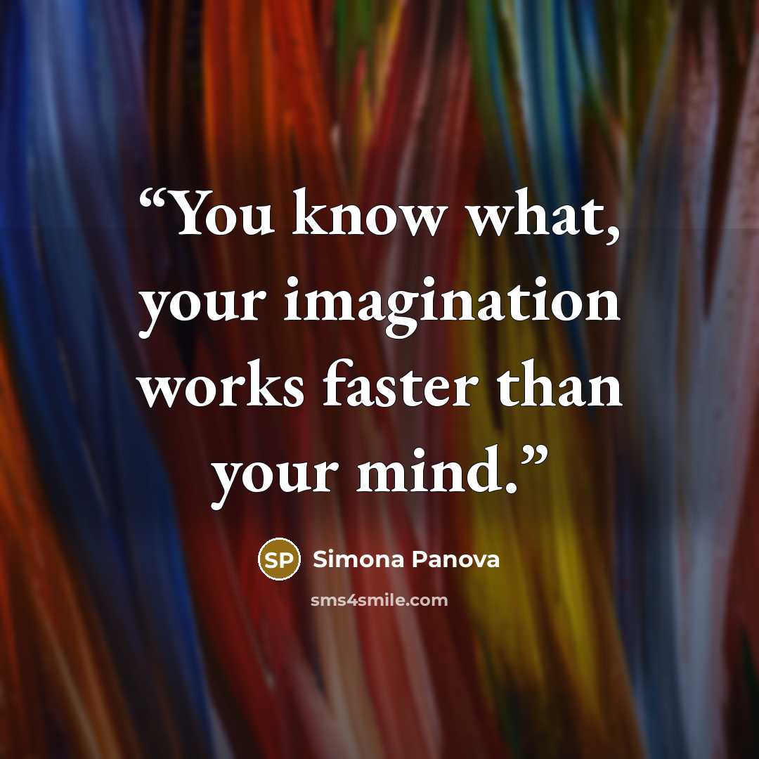“You know what, your imagination works faster than your mind.” quote by Simona Panova