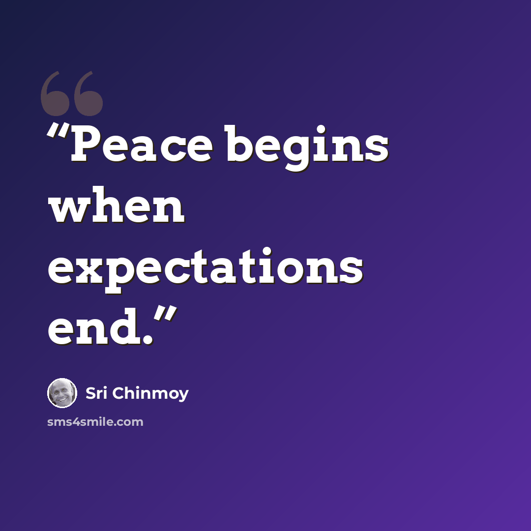 “Peace begins when expectations end.” quote by Sri Chinmoy