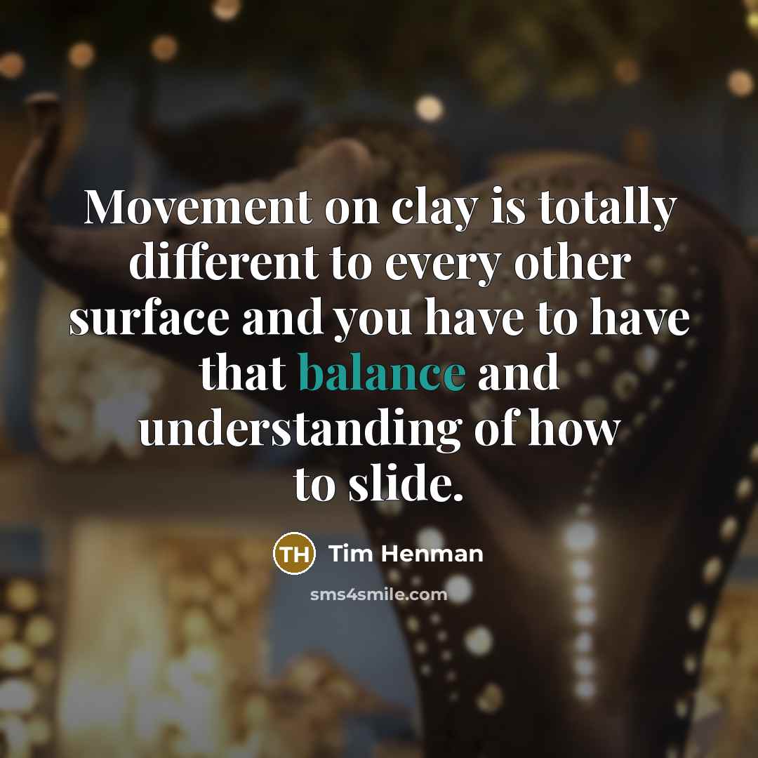 “Movement on clay is totally different to every other surface and you have to have that balance and understanding of how to slide.” quote by Tim Henman