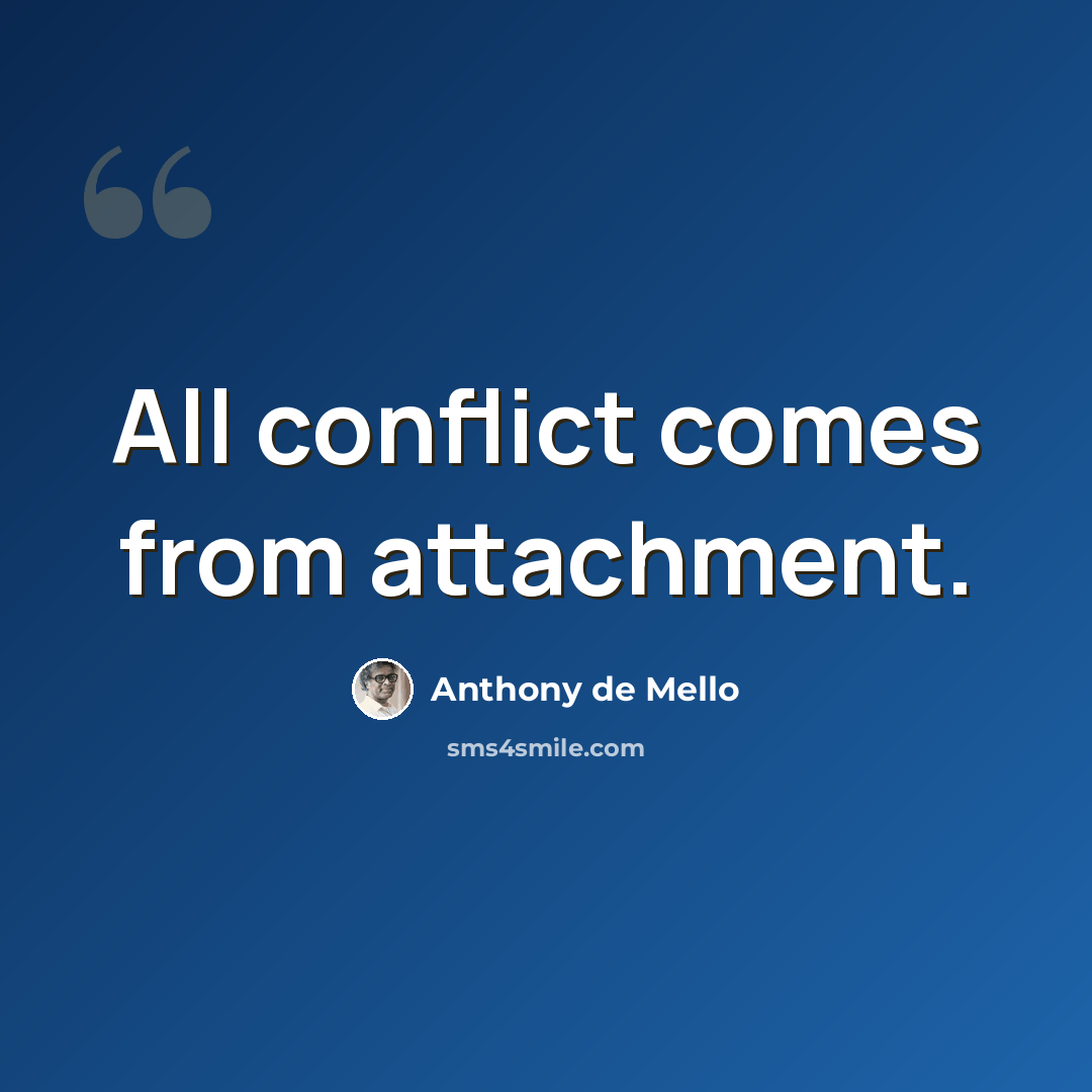 “All conflict comes from attachment.” quote by Anthony de Mello