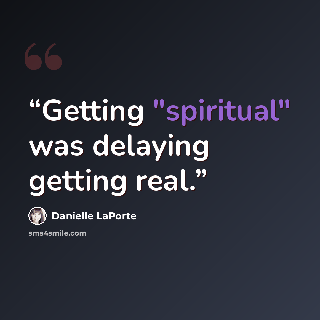 “Getting "spiritual" was delaying getting real.” quote by Danielle LaPorte