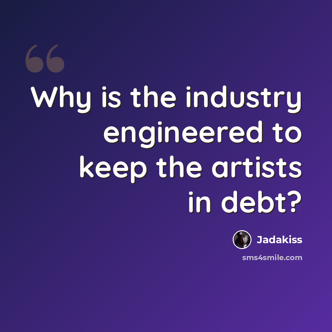 “Why is the industry engineered to keep the artists in debt?” quote by Jadakiss