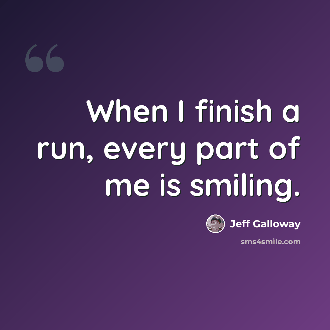 “When I finish a run, every part of me is smiling.” quote by Jeff Galloway