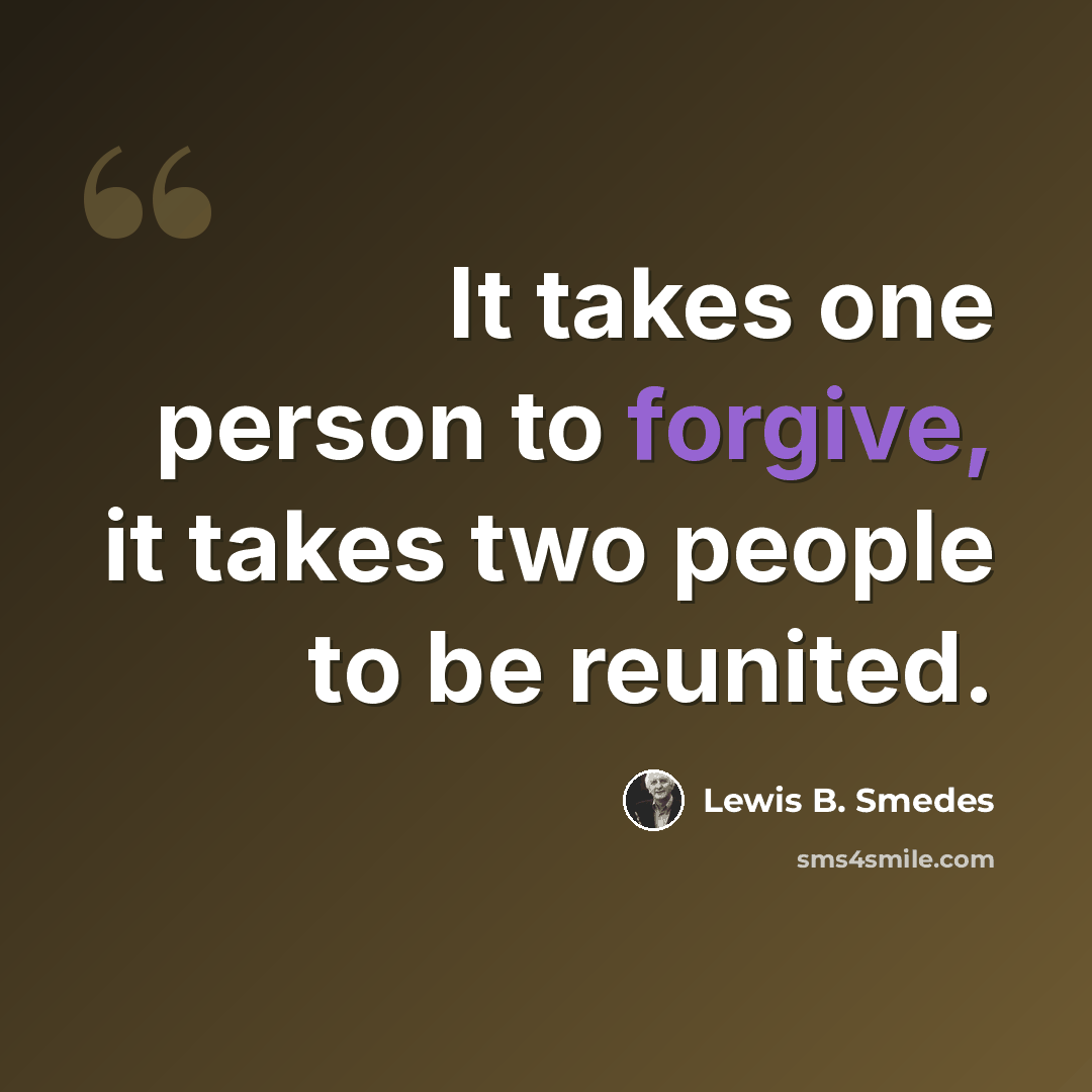 “It takes one person to forgive, it takes two people to be reunited.” quote by Lewis B. Smedes
