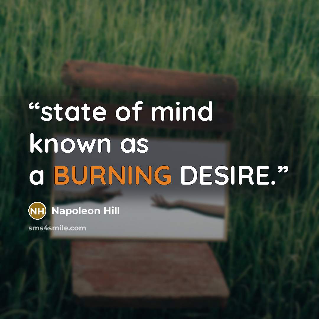 “state of mind known as a BURNING DESIRE.” quote by Napoleon Hill