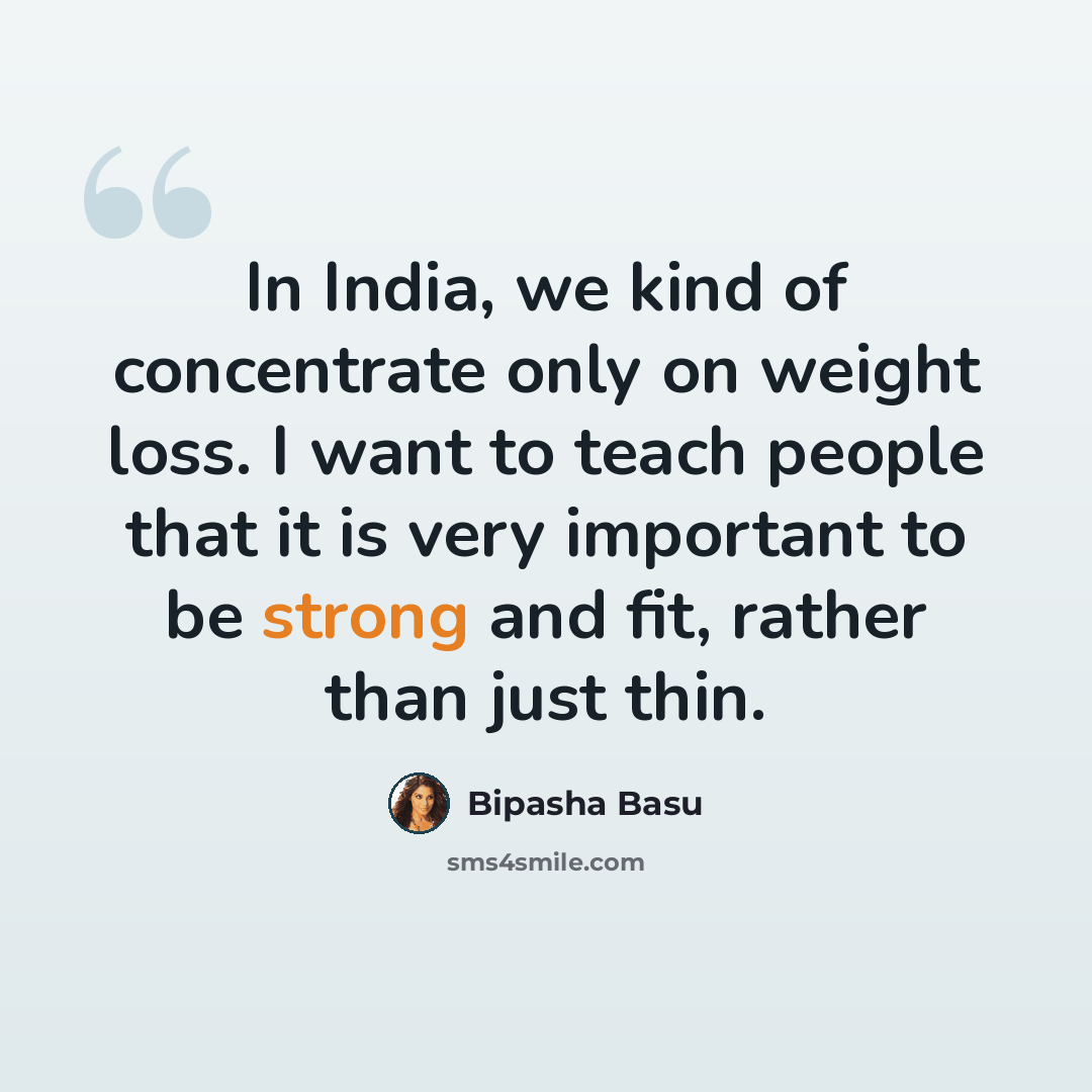 “In India, we kind of concentrate only on weight loss. I want to teach people that it is very important to be strong and fit, rather than just thin.” quote by Bipasha Basu