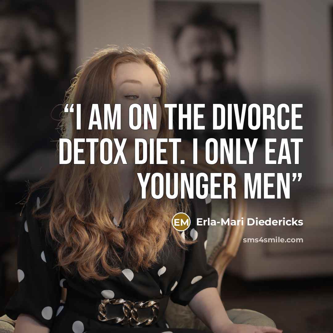 “I am on the divorce detox diet. I only eat younger men” quote by Erla-Mari Diedericks