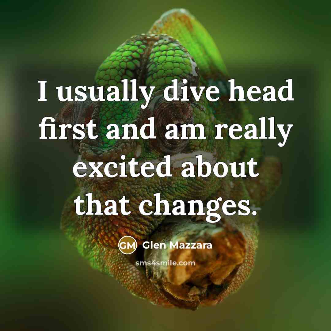 “I usually dive head first and am really excited about that changes.” quote by Glen Mazzara