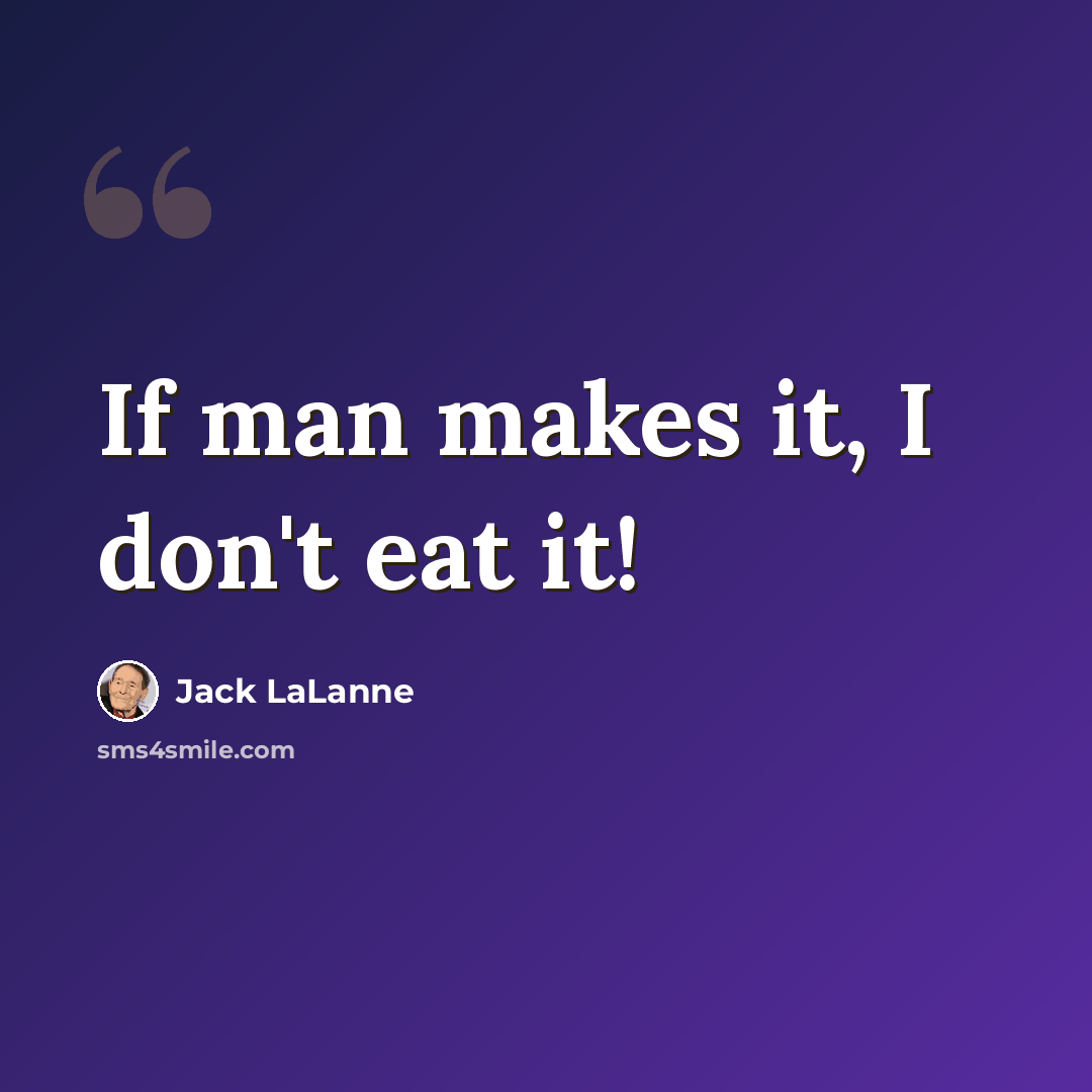 “If man makes it, I don't eat it!” quote by Jack LaLanne