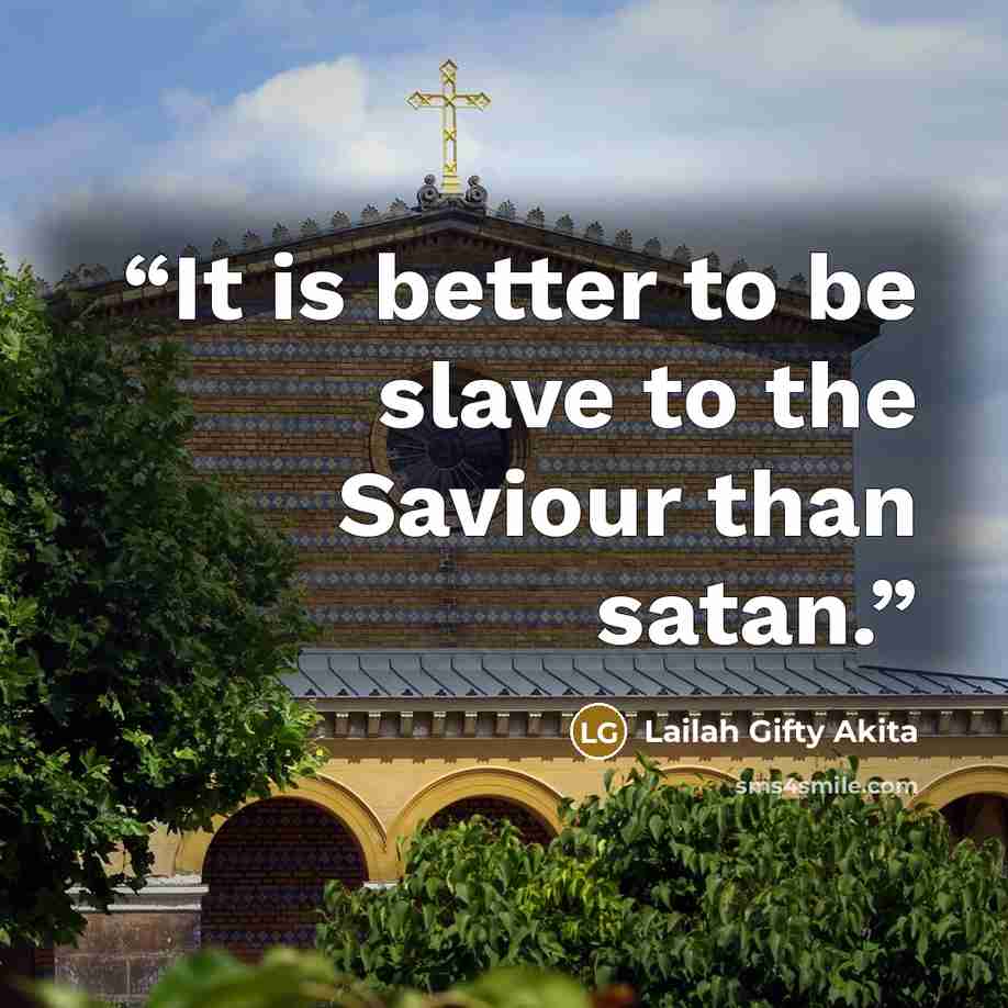 “It is better to be slave to the Saviour than satan.” quote by Lailah Gifty Akita