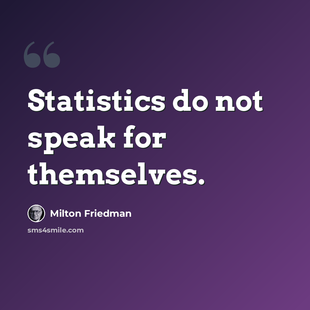 “Statistics do not speak for themselves.” quote by Milton Friedman