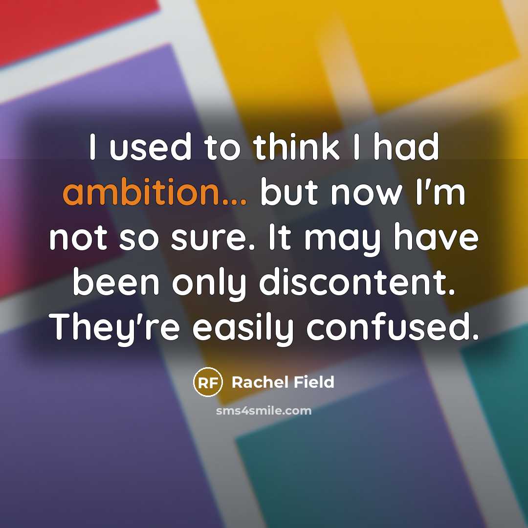 “I used to think I had ambition... but now I'm not so sure. It may have been only discontent. They're easily confused.” quote by Rachel Field