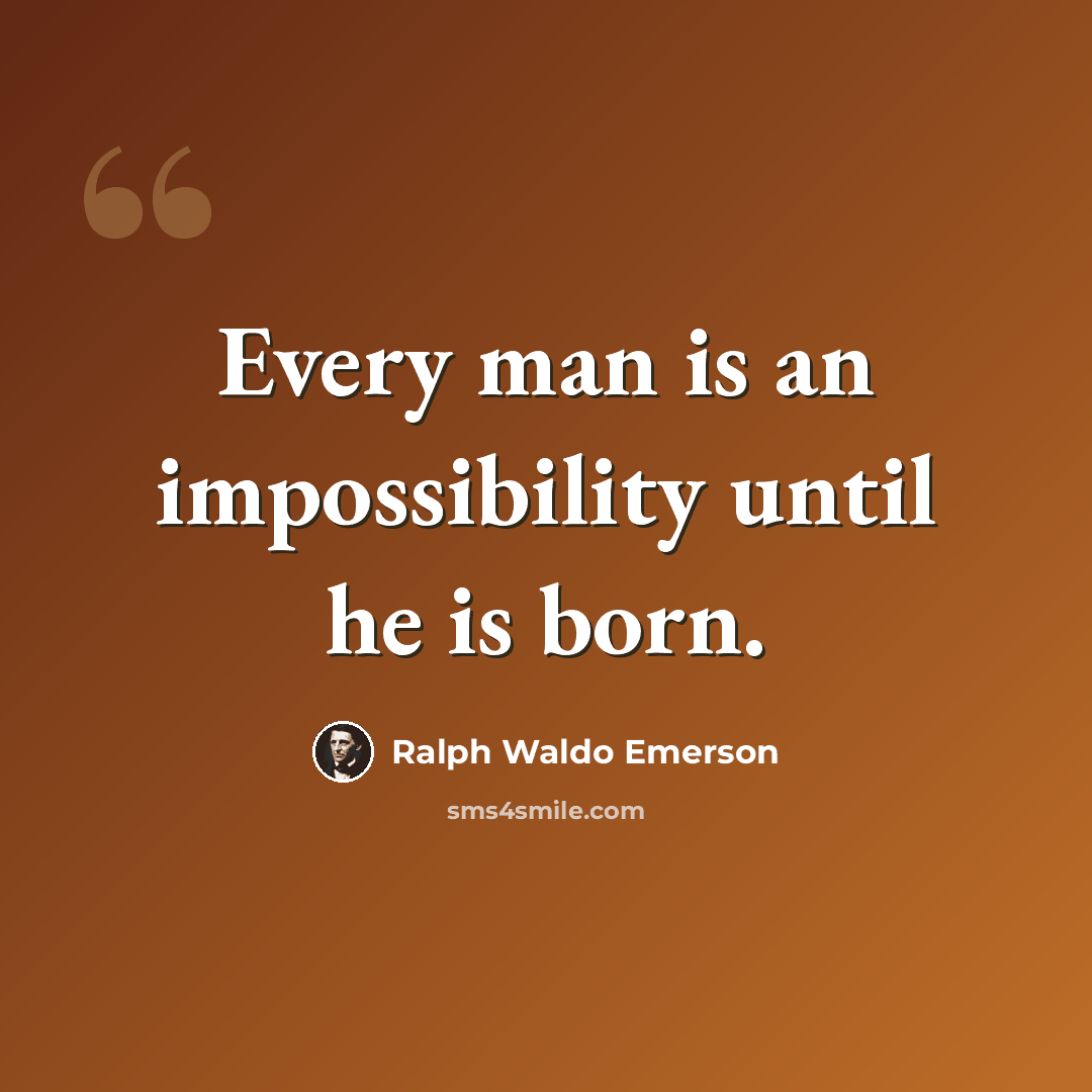 “Every man is an impossibility until he is born.” quote by Ralph Waldo Emerson