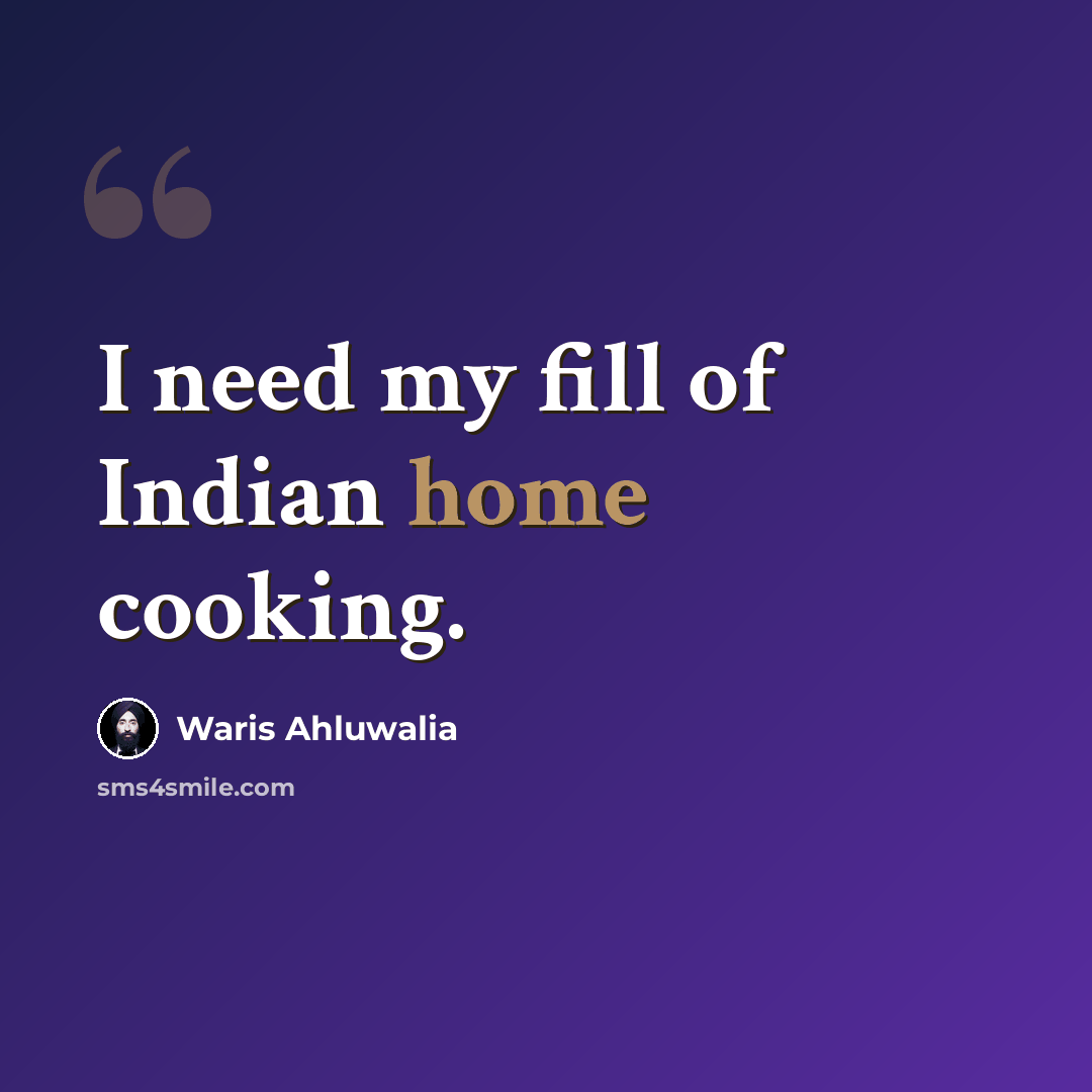 “I need my fill of Indian home cooking.” quote by Waris Ahluwalia