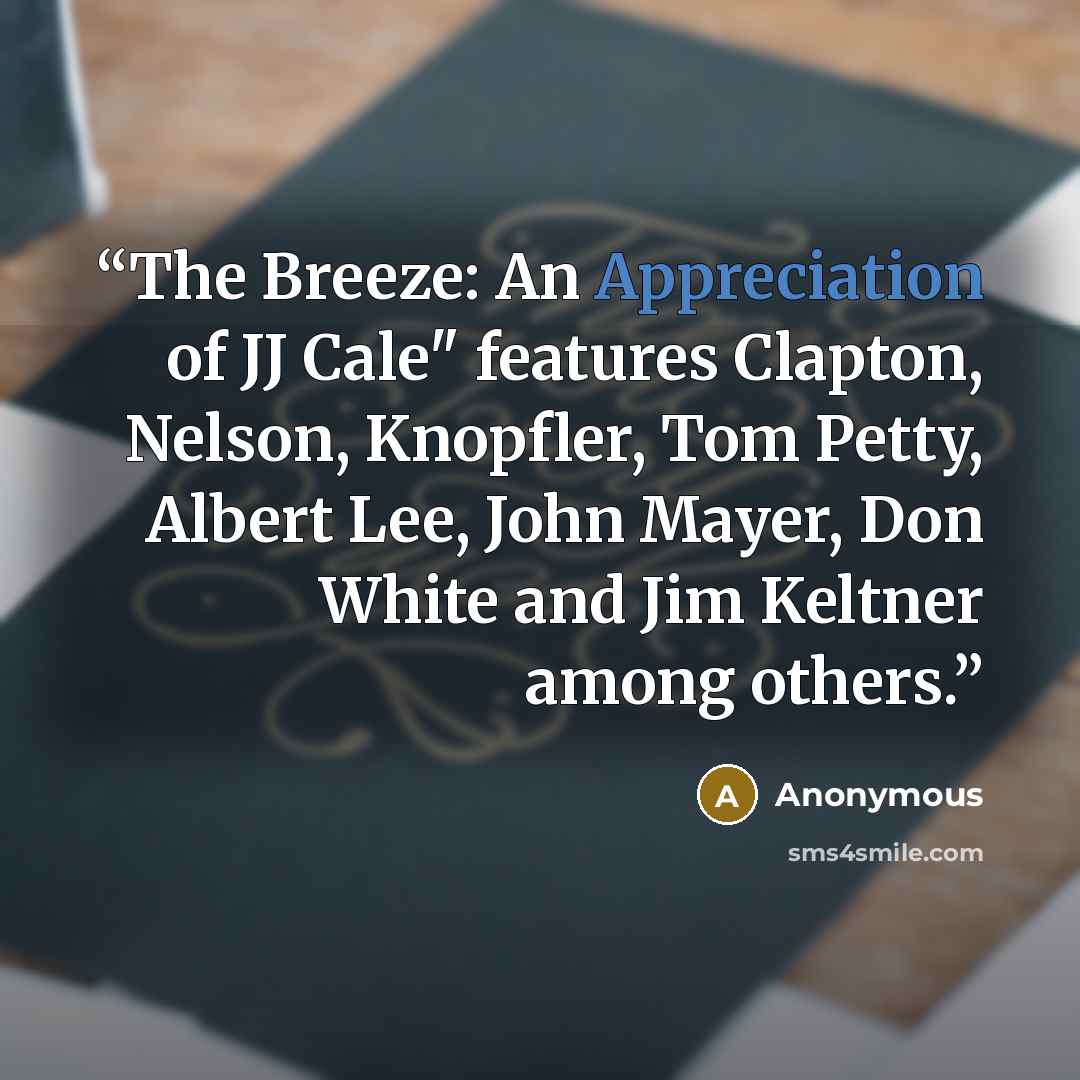 “The Breeze: An Appreciation of JJ Cale" features Clapton, Nelson, Knopfler, Tom Petty, Albert Lee, John Mayer, Don White and Jim Keltner among others.” quote by Anonymous