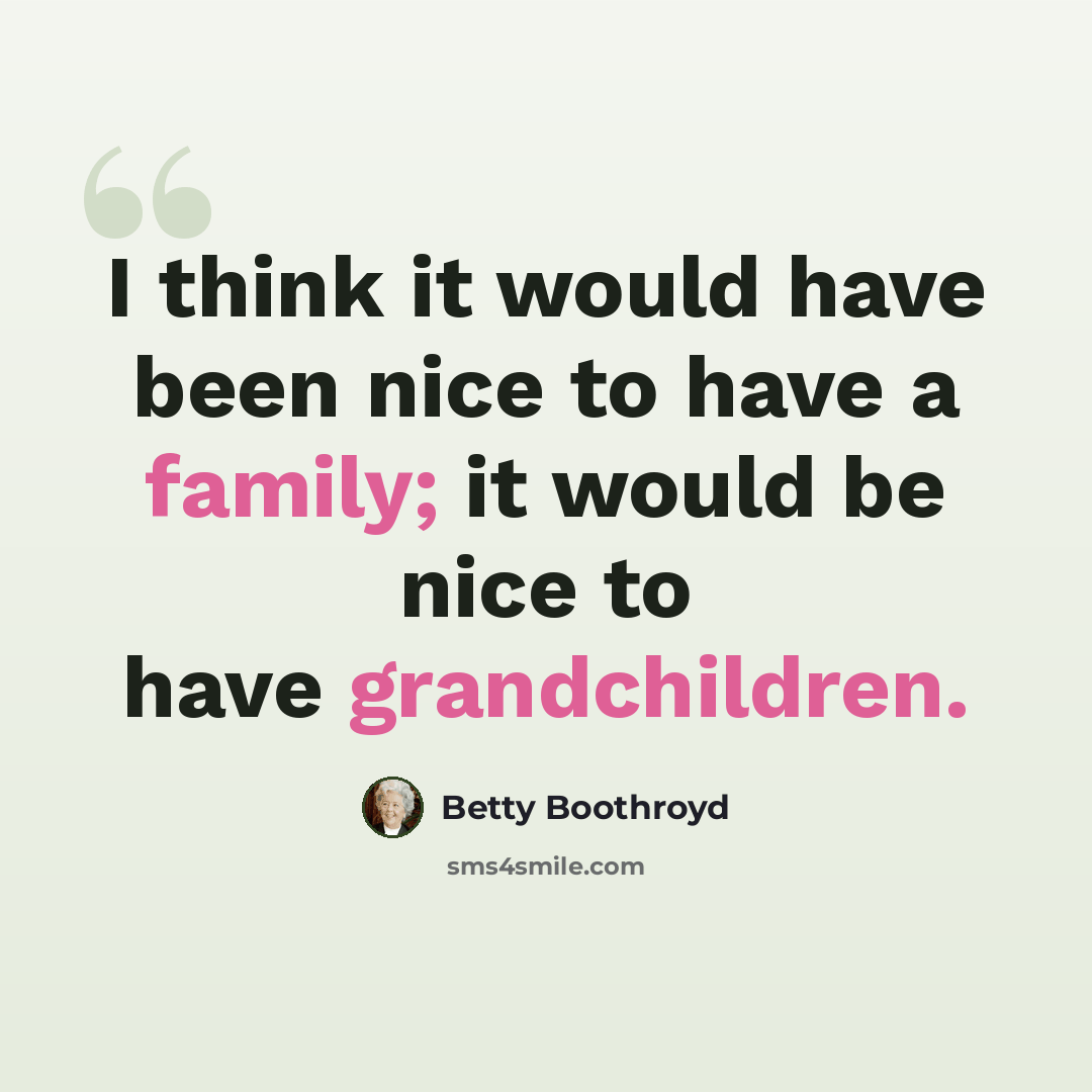 “I think it would have been nice to have a family; it would be nice to have grandchildren.” quote by Betty Boothroyd