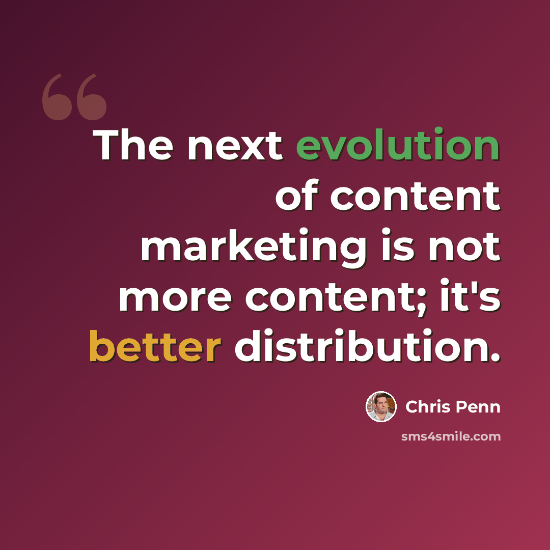 “The next evolution of content marketing is not more content; it's better distribution.” quote by Chris Penn