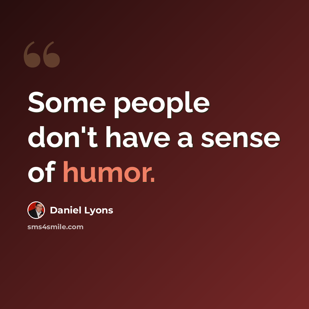 “Some people don't have a sense of humor.” quote by Daniel Lyons