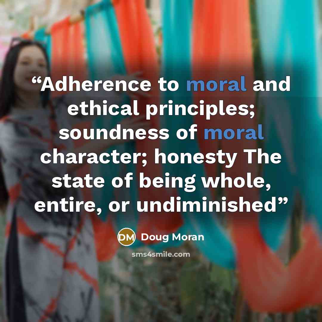 “Adherence to moral and ethical principles; soundness of moral character; honesty The state of being whole, entire, or undiminished” quote by Doug Moran