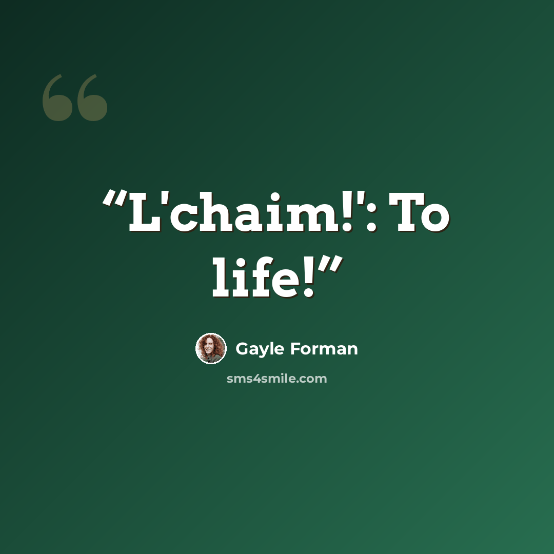 “L'chaim!': To life!” quote by Gayle Forman