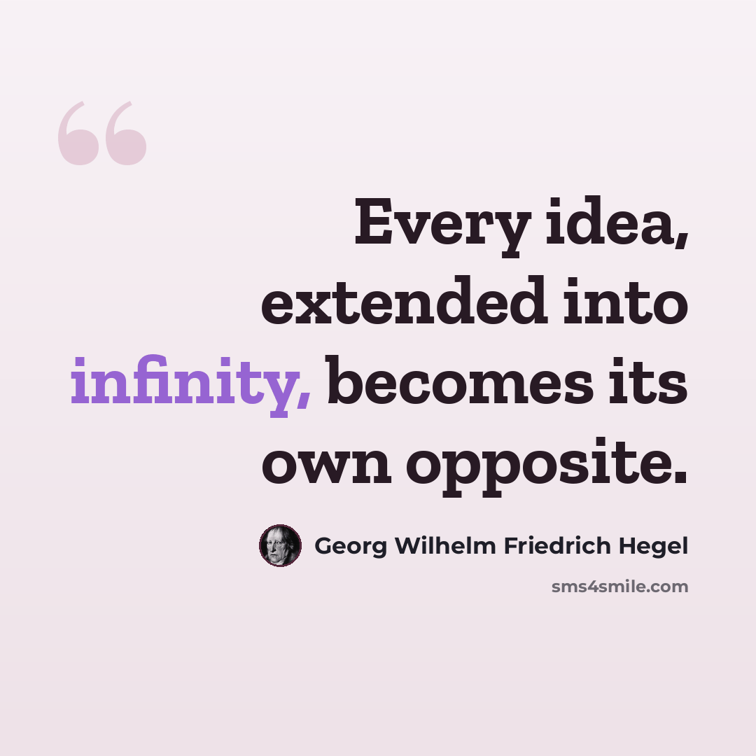 “Every idea, extended into infinity, becomes its own opposite.” quote by Georg Wilhelm Friedrich Hegel
