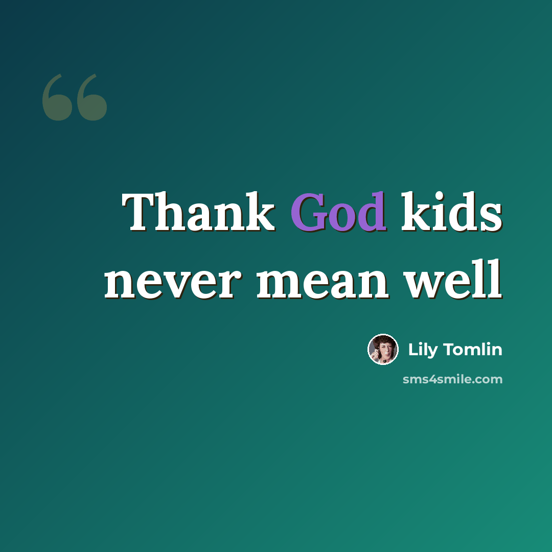 “Thank God kids never mean well” quote by Lily Tomlin