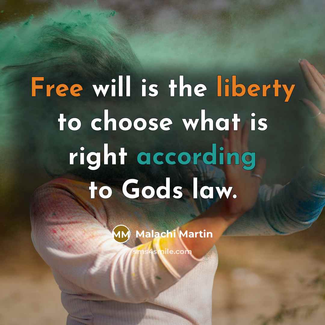 “Free will is the liberty to choose what is right according to Gods law.” quote by Malachi Martin