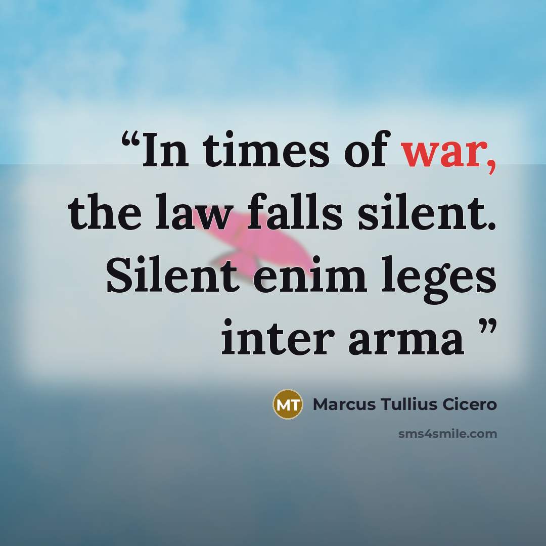 “In times of war, the law falls silent. Silent enim leges inter arma” quote by Marcus Tullius Cicero