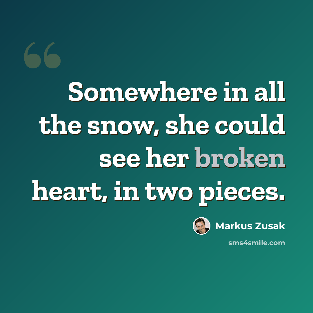 “Somewhere in all the snow, she could see her broken heart, in two pieces.” quote by Markus Zusak