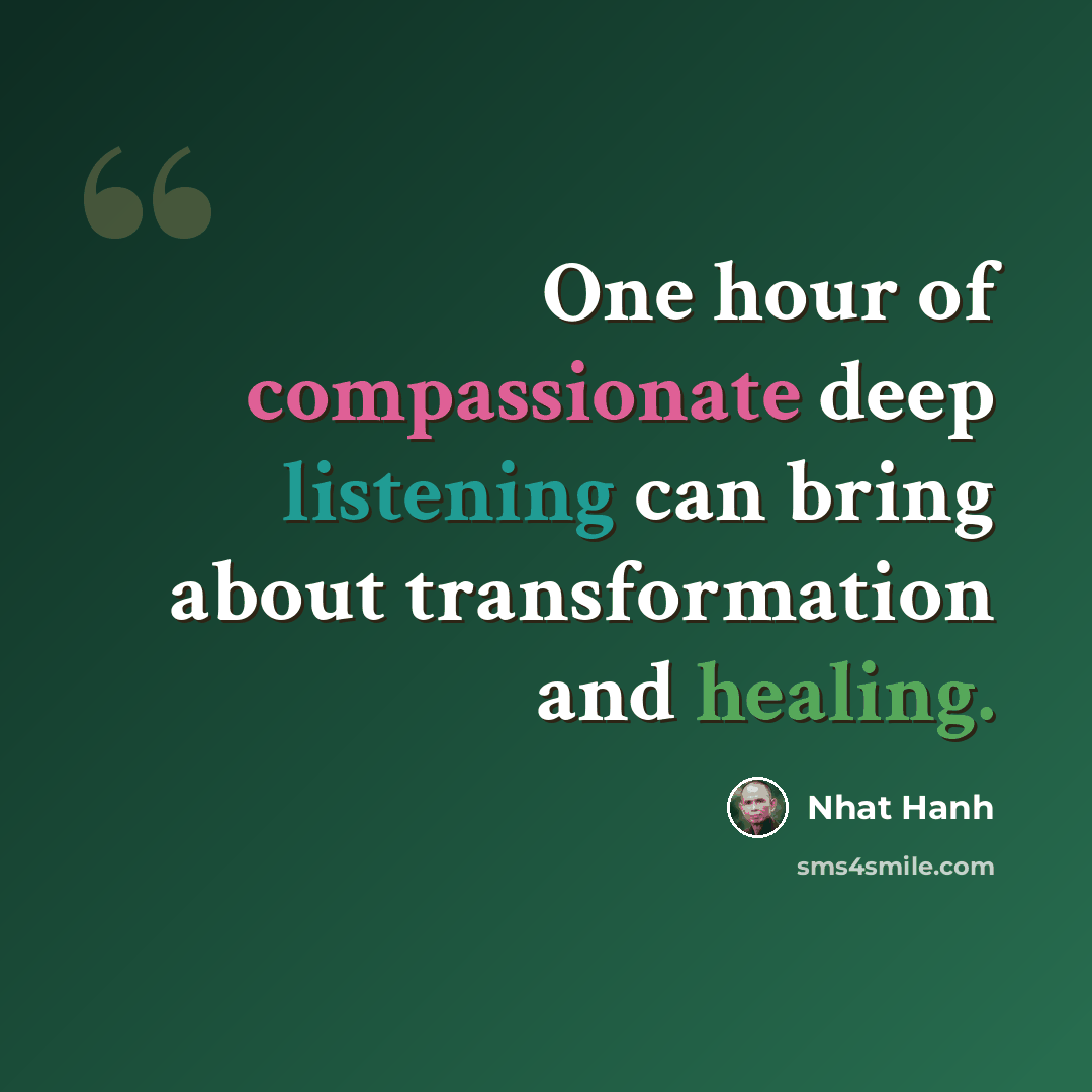 “One hour of compassionate deep listening can bring about transformation and healing.” quote by Nhat Hanh