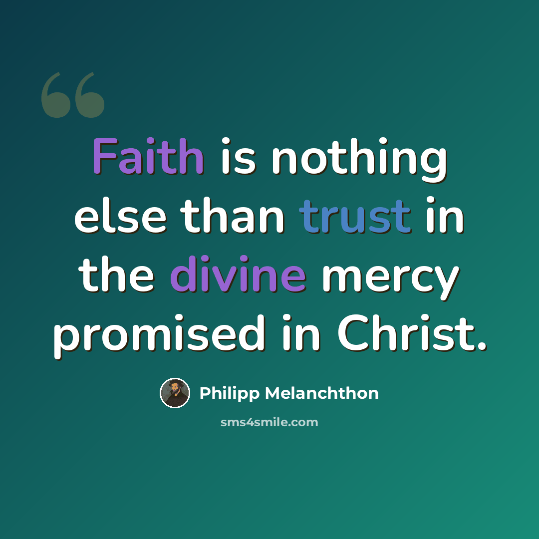 “Faith is nothing else than trust in the divine mercy promised in Christ.” quote by Philipp Melanchthon