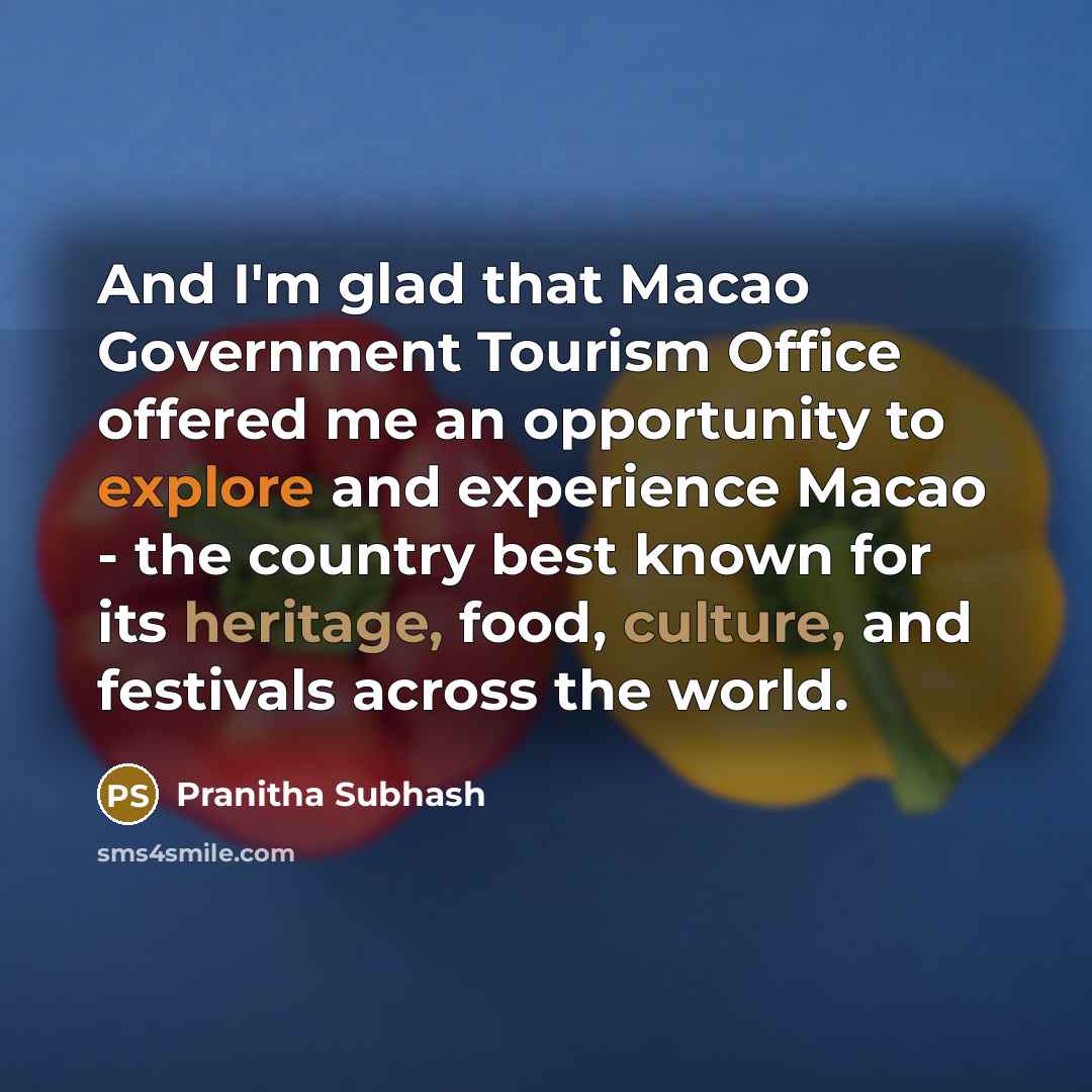 “And I'm glad that Macao Government Tourism Office offered me an opportunity to explore and experience Macao - the country best known for its heritage, food, culture, and festivals across the world.” quote by Pranitha Subhash