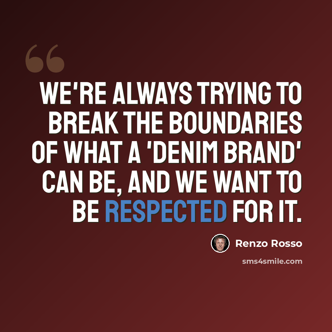 “We're always trying to break the boundaries of what a 'denim brand' can be, and we want to be respected for it.” quote by Renzo Rosso
