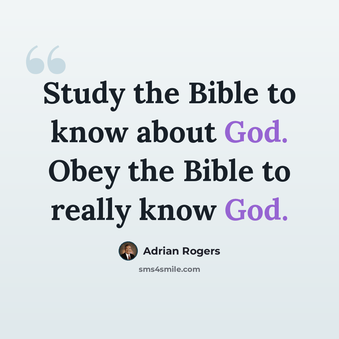 “Study the Bible to know about God. Obey the Bible to really know God.” quote by Adrian Rogers