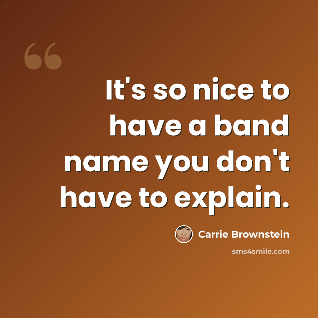 “It's so nice to have a band name you don't have to explain.” quote by Carrie Brownstein