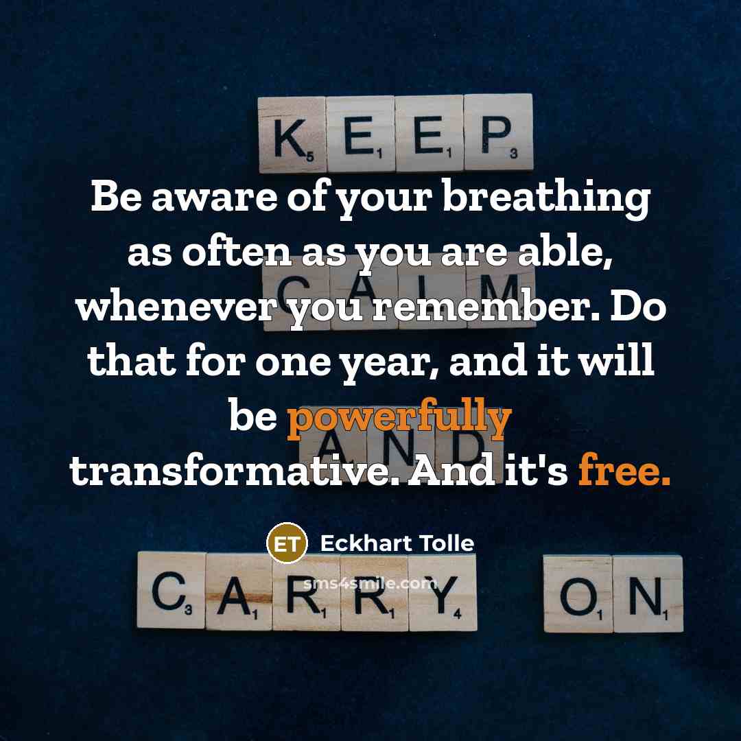 “Be aware of your breathing as often as you are able, whenever you remember. Do that for one year, and it will be powerfully transformative. And it's free.” quote by Eckhart Tolle