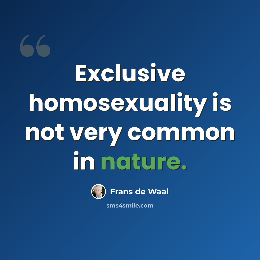 “Exclusive homosexuality is not very common in nature.” quote by Frans de Waal
