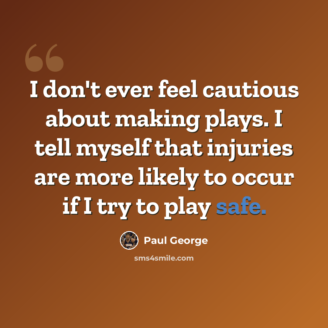 “I don't ever feel cautious about making plays. I tell myself that injuries are more likely to occur if I try to play safe.” quote by Paul George