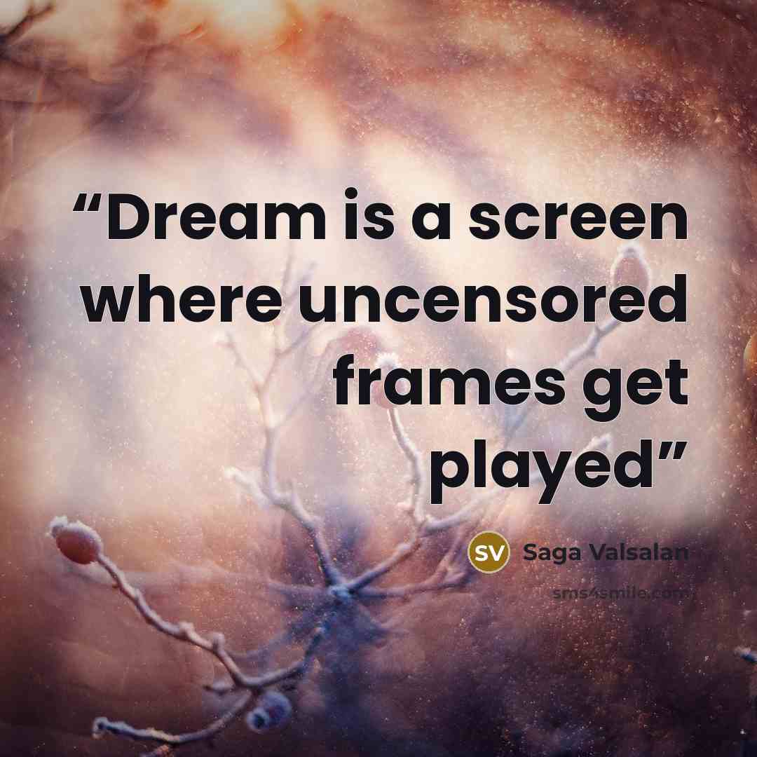 “Dream is a screen where uncensored frames get played” quote by Saga Valsalan